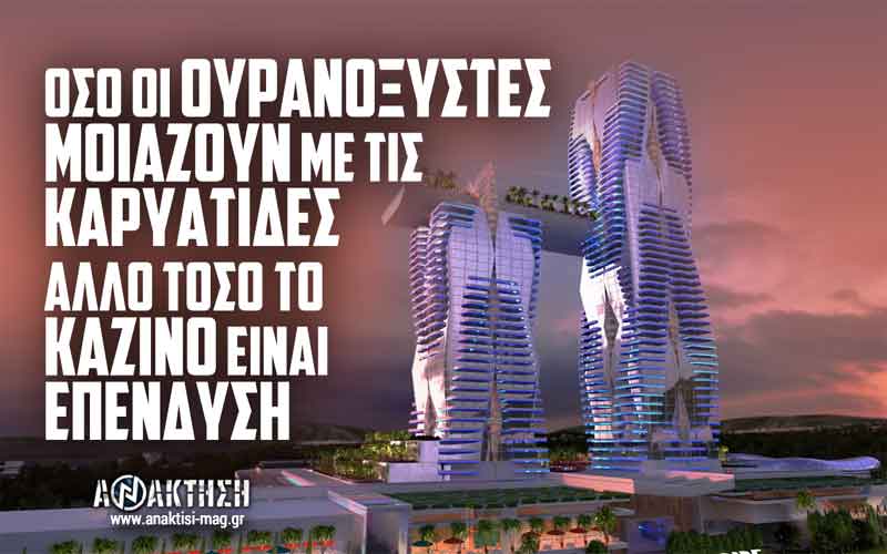 ΟΣΟ ΟΙ ΟΥΡΑΝΟΞΥΣΤΕΣ ΜΟΙΑΖΟΥΝ ΜΕ ΤΙΣ ΚΑΡΥΑΤΙΔΕΣ ΑΛΛΟ ΤΟΣΟ ΤΟ ΚΑΖΙΝΟ ΕΙΝΑΙ ΕΠΕΝΔΥΣΗ